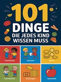 101 Dinge die jedes Kind wissen muss: Freundschaften schließen, im Notfall handeln, mit Geld umgehen, gesund bleiben und vieles mehr. Perfektes Geschenk für Kinder ab 6 Jahren