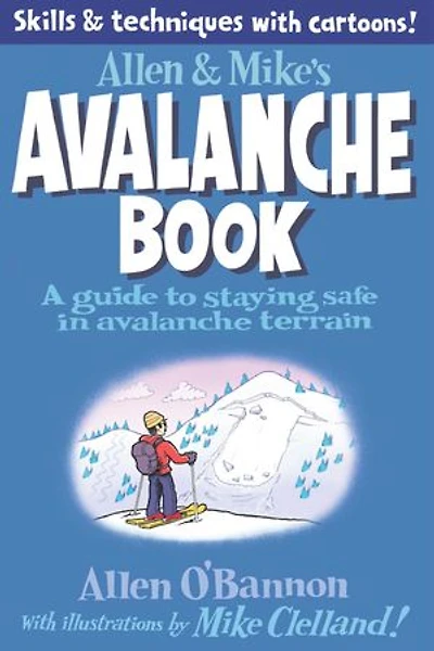 Allen & Mike's Avalanche Book: A Guide to Staying Safe in Avalanche Terrain