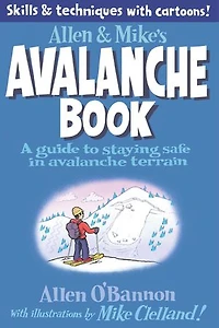 Allen & Mike's Avalanche Book: A Guide to Staying Safe in Avalanche Terrain