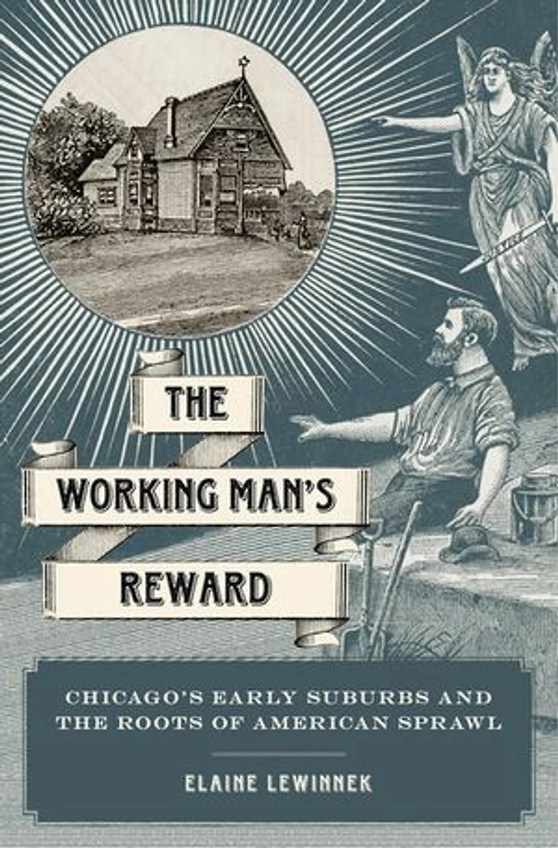the Working Man's Reward: Chicago's Early Suburbs and Roots of American Sprawl