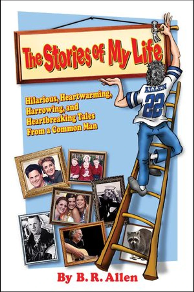 The Stories of My Life: Hillarious, Heartwarming, Harrowing, and Heartbreaking Tales From a Common Man