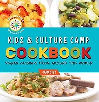 Kids & Culture Camp Cookbook: Vegan Cuisines From Around The World