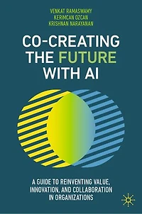 Co-Creating the Future with AI: A Guide to Reinventing Value, Innovation, and Collaboration Organizations