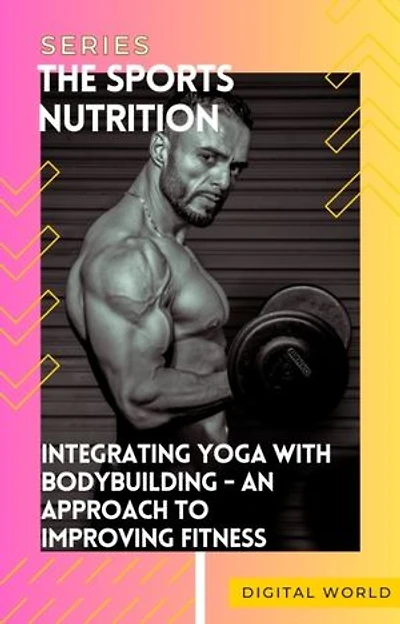 Integrating Yoga with Bodybuilding: An Approach to Improving Fitness