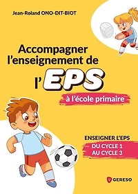 Accompagner l'enseignement de l'EPS à l'école primaire: enseigner du cycle 1 au 3