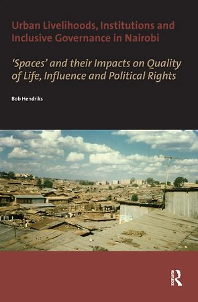 Urban Livelihoods, Institutions And Inclusive Governance Nairobi: 'spaces' Their Impacts On Quality Of Life, Influence Political Rights