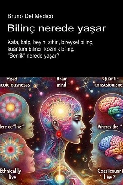 Bilinç nerede yaşar.: Kafa, kalp, beyin, zihin, bireysel bilinç, kuantum bilinci, kozmik bilinç. "Benlik" nerede yaşar?
