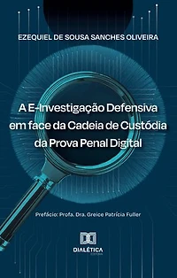 A E-Investigação Defensiva em face da Cadeia de Custódia da Prova Penal Digital