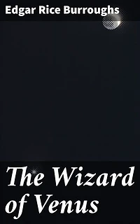 The Wizard of Venus: A Journey Through Venus: Mystical Creatures, Treacherous Terrains, and the Quest for True Love in a Sci-Fi Classic Adventure