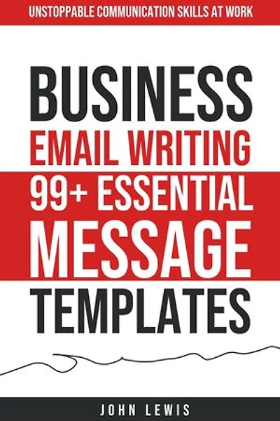 Business Email Writing: 99+ Essential Message Templates Unstoppable Communication Skills at Work