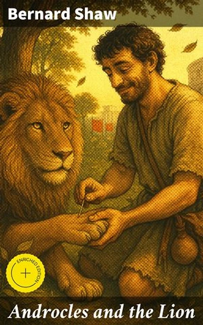 Androcles and the Lion: Enriched edition. A Comedy of Compassion and Moral Reflection in Ancient Rome