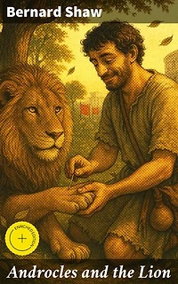 Androcles and the Lion: Enriched edition. A Comedy of Compassion and Moral Reflection in Ancient Rome