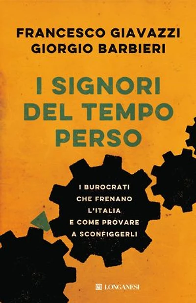 I signori del tempo perso: I burocrati che frenano l'Italia e come provare a sconfiggerli
