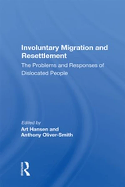 Involuntary Migration And Resettlement: The Problems Responses Of Dislocated People