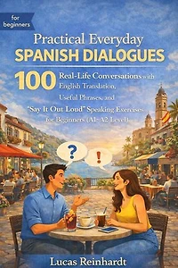 Practical Everyday Spanish Dialogues: 100 Real-Life Conversations with English Translation, Useful Phrases, and “Say It Out Loud” Speaking Exercises for Beginners (A1–A2 Level): The Everyday Fluency Series