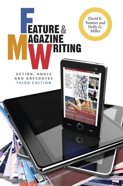 Feature and Magazine Writing: Action, Angle, Anecdotes