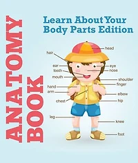 Anatomy Book: Learn About Your Body Parts Edition: Human Body Reference Book for Kids