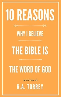 Ten Reasons Why I Believe the Bible Is the Word of God