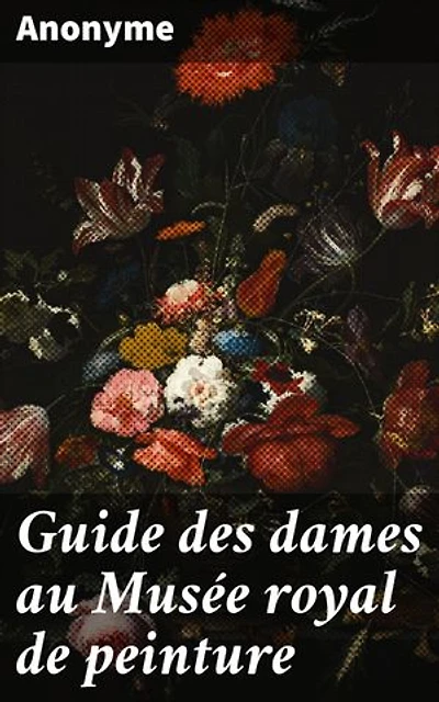 Guide des dames au Musée royal de peinture: Exploration des chefs-d'œuvre et de l'histoire de l'art au Musée royal