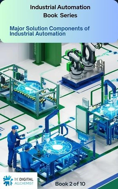 Major Solution Components of Industrial Automation: Industrial Automation, #2