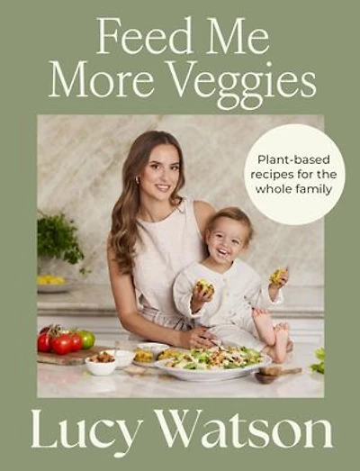 Feed Me More Veggies: Plant-based recipes for the whole family
