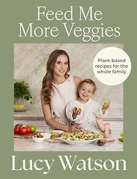 Feed Me More Veggies: Plant-based recipes for the whole family