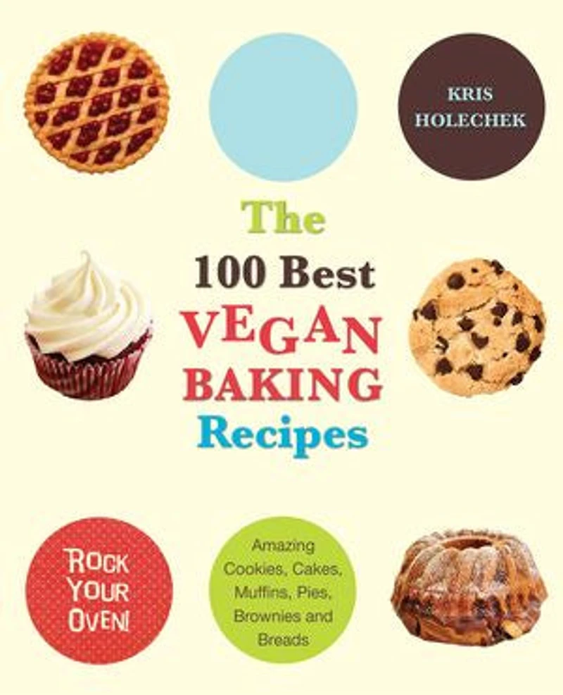 The 100 Best Vegan Baking Recipes: Amazing Cookies, Cakes, Muffins, Pies, Brownies and Breads
