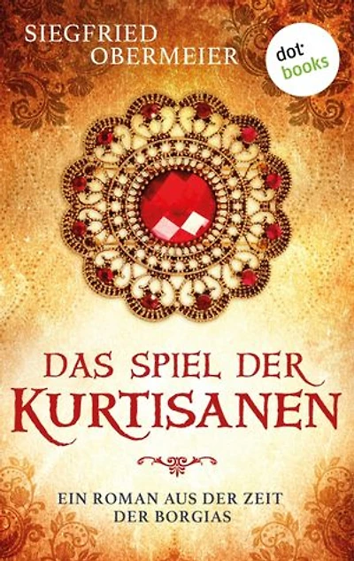 Das Spiel der Kurtisanen: Ein Roman aus der Zeit der Borgias | Ein Historienepos für die Fans von Matteo Strukuls »Medici«-Reihe
