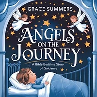 Angels on the Journey: A Bible Bedtime Story of Guidance: Angels & Miracles Bedtime Stories, #2