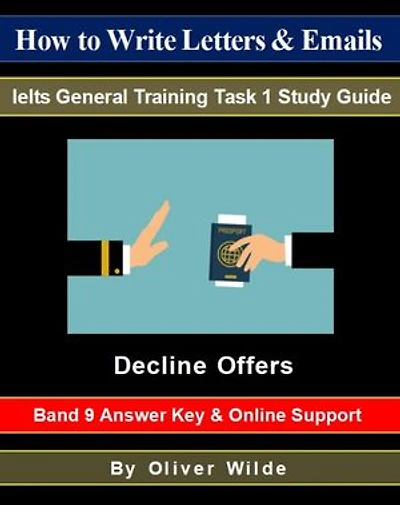 How to Write Letters & Emails. Ielts General Training Task 1 Study Guide. Decline Offers. Band 9 Answer Key & On-line Support.