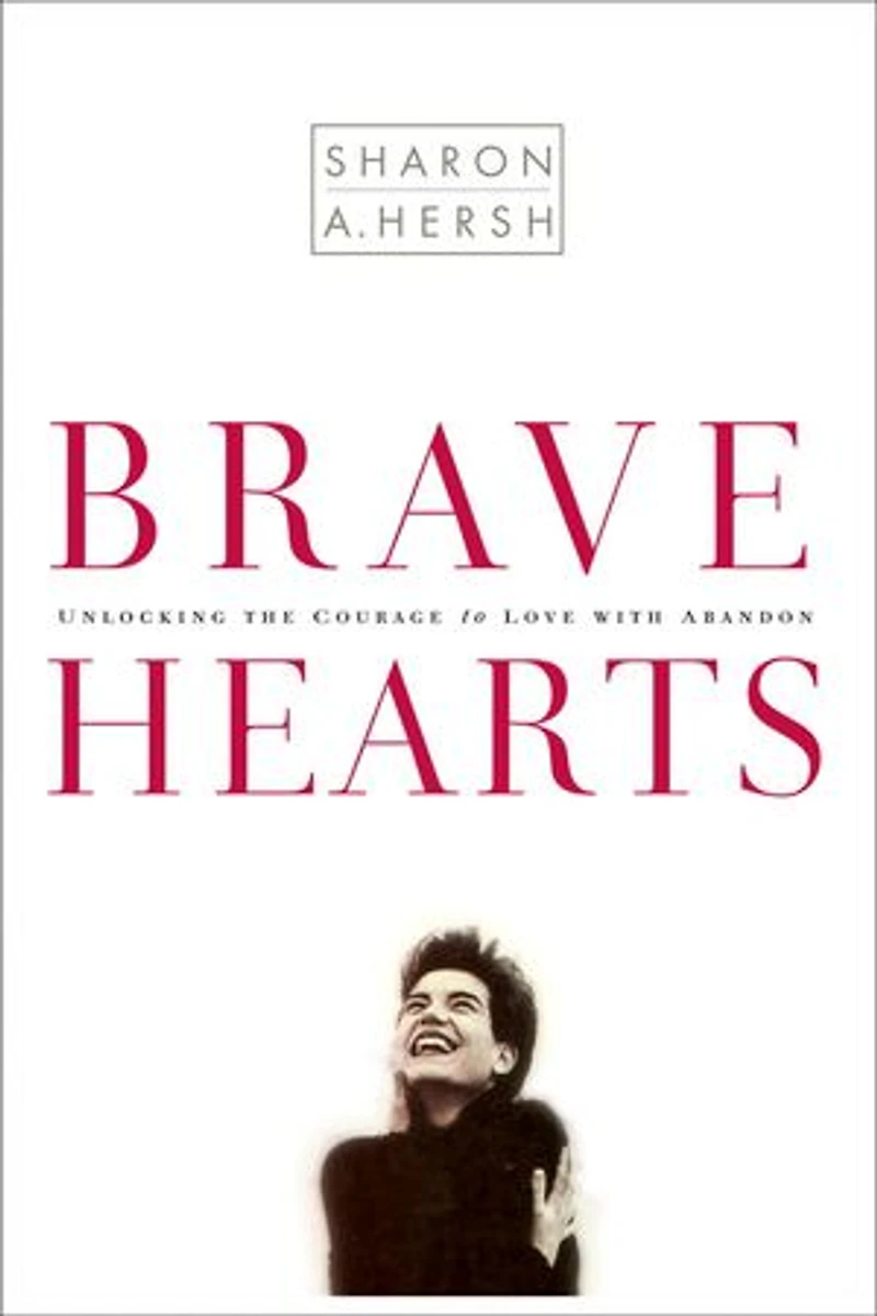 Bravehearts: Unlocking The Courage To Love With Abandon