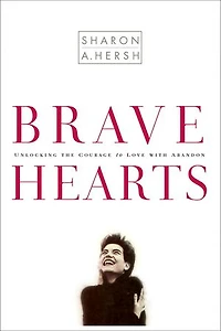 Bravehearts: Unlocking The Courage To Love With Abandon
