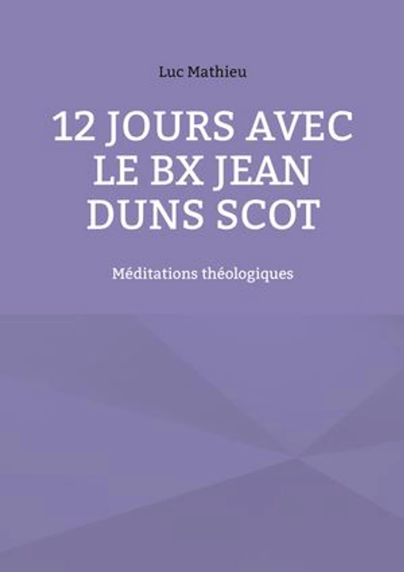 12 jours avec le Bx Jean Duns Scot: Méditations théologiques