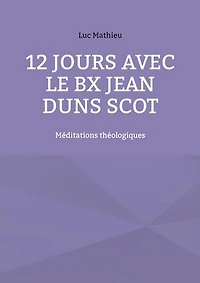 12 jours avec le Bx Jean Duns Scot: Méditations théologiques
