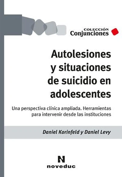 Autolesiones y situaciones de suicidio en adolescentes: Una perspectiva clínica ampliada. Herramientas para intervenir desde las instituciones