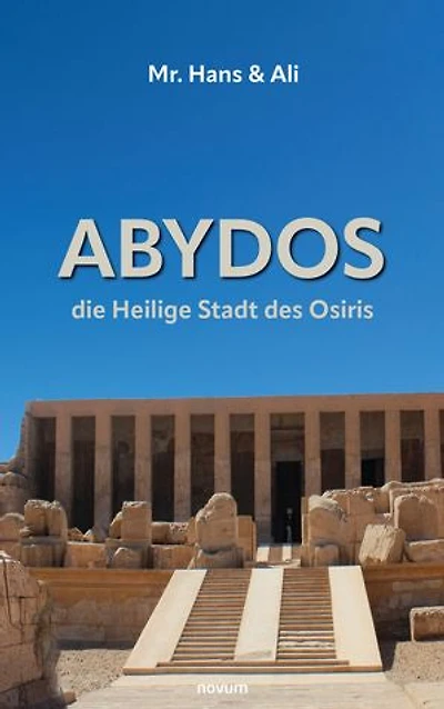 Abydos - die Heilige Stadt des Osiris: Mr. Hans & Ali (Buchreihe)