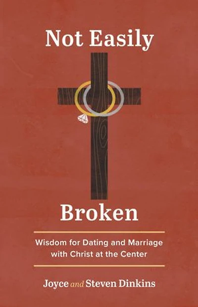 Not Easily Broken: Wisdom for Dating and Marriage with Christ at the Center