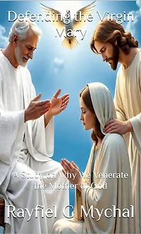 Defending the Virgin Mary: A Study on Why We Venerate the Mother of God