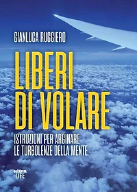 Liberi di volare: Istruzioni per arginare le turbolenze della mente