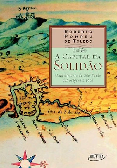 A capital da solidão: Uma história de São Paulo das origens a 1900