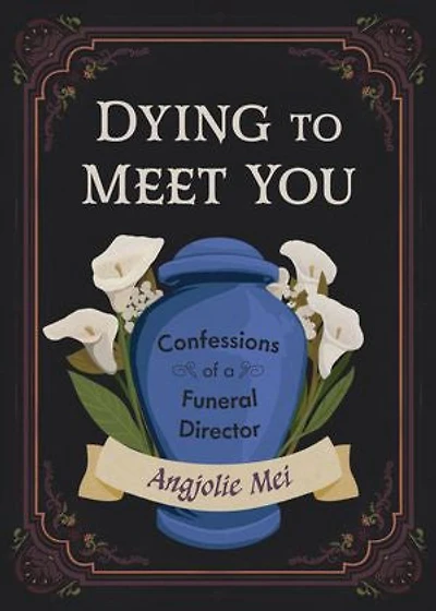 Dying to Meet You: Confessions of a Funeral Director