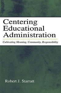 Centering Educational Administration: Cultivating Meaning, Community, Responsibility