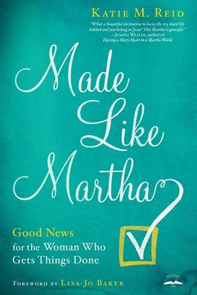 Made Like Martha: Good News For The Woman Who Gets Things Done