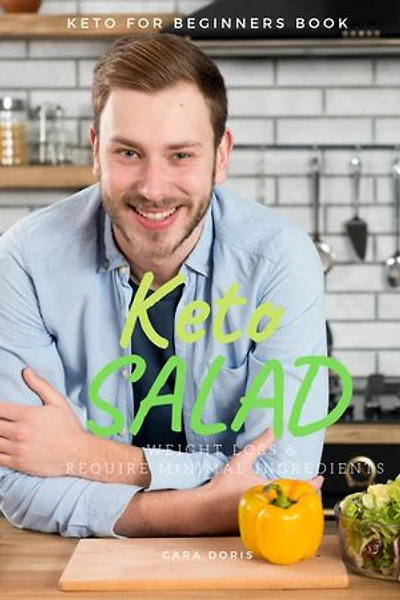 KETO SALAD: Weight loss & require minimal ingredients.: keto for beginners book