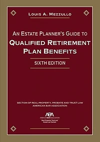 An Estate Planner's Guide to Qualified Retirement Plan Benefits, Sixth Edition