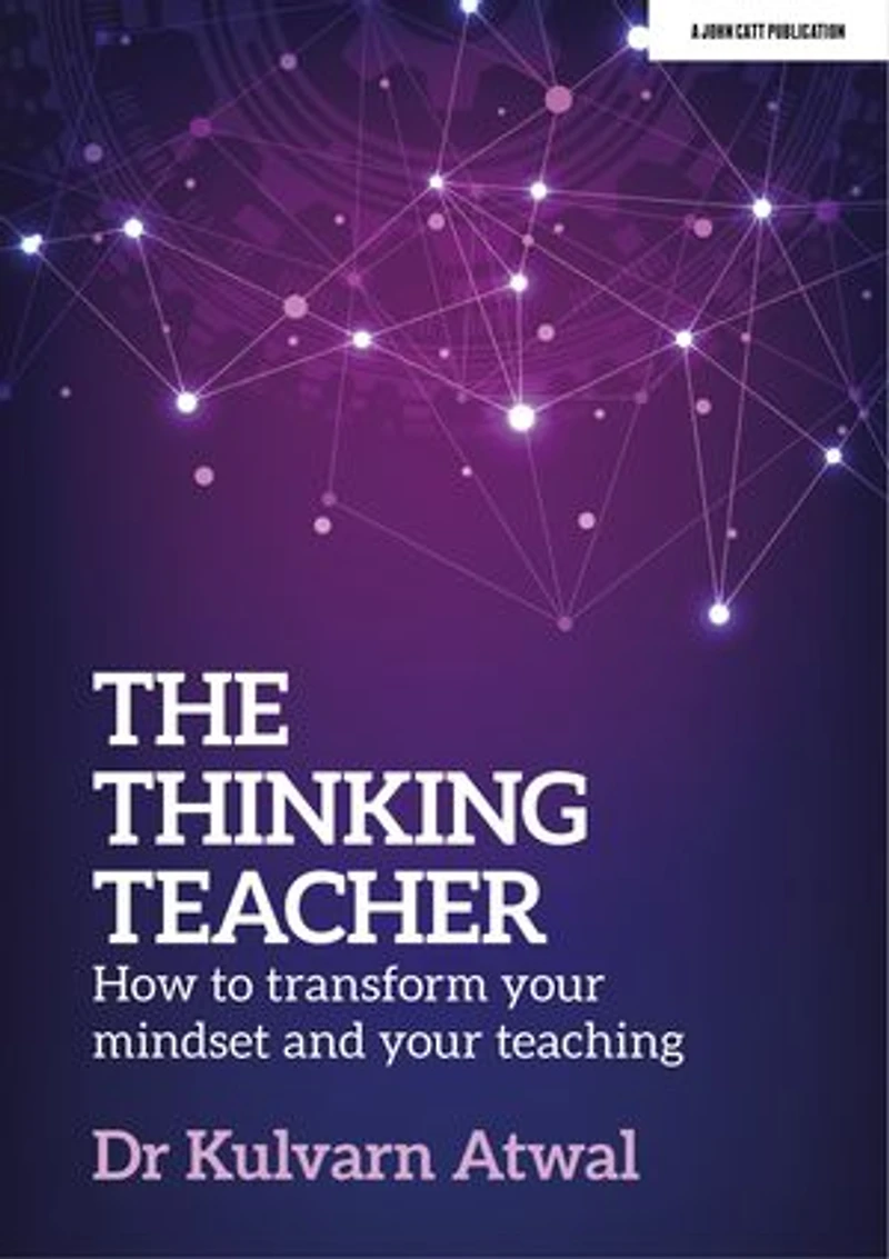 The Thinking Teacher: How to Transform Your Mindset and Teaching: Hodder Education Group