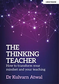 The Thinking Teacher: How to Transform Your Mindset and Teaching: Hodder Education Group