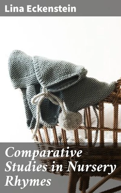 Comparative Studies in Nursery Rhymes: Enriched edition. Uncovering the Cultural Significance of Traditional Nursery Rhymes