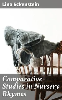 Comparative Studies in Nursery Rhymes: Enriched edition. Uncovering the Cultural Significance of Traditional Nursery Rhymes