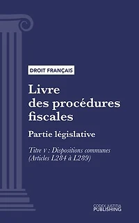 Livre des procédures fiscales: Partie législative - Première partie : Partie législative. - Titre V : Dispositions communes (droit français)